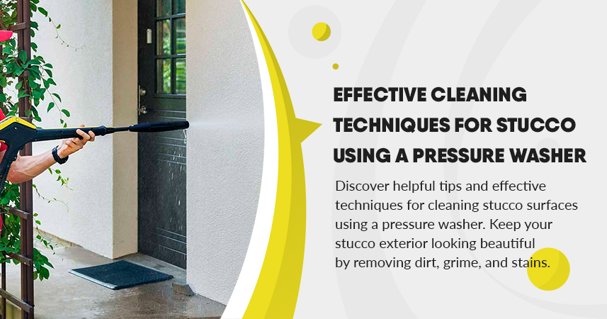 Effective Cleaning Techniques for Stucco using a Pressure Washer